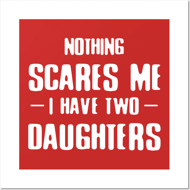 Nothing Scares Me I Have Two Daughters Wall Art by DutchTees